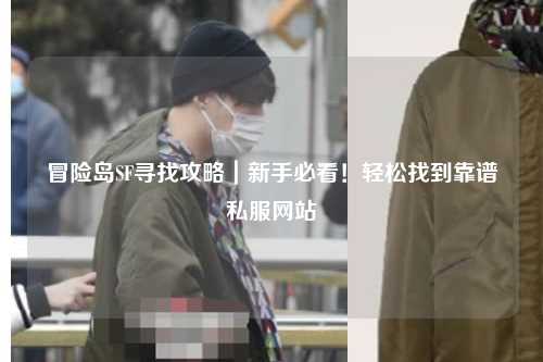 冒险岛SF寻找攻略｜新手必看！轻松找到靠谱私服网站