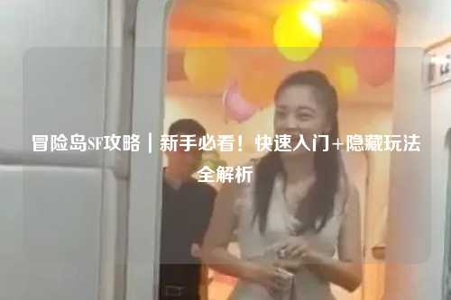 冒险岛SF攻略｜新手必看！快速入门+隐藏玩法全解析