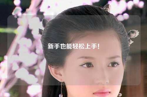 新手也能轻松上手！