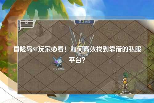 冒险岛SF玩家必看！如何高效找到靠谱的私服平台？