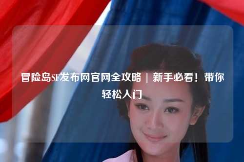 冒险岛SF发布网官网全攻略 | 新手必看！带你轻松入门
