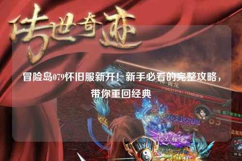 冒险岛079怀旧服新开！新手必看的完整攻略，带你重回经典