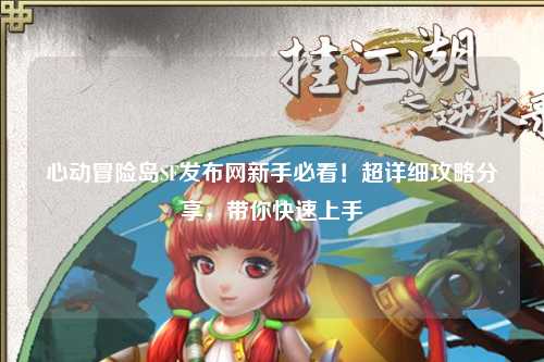心动冒险岛SF发布网新手必看！超详细攻略分享，带你快速上手