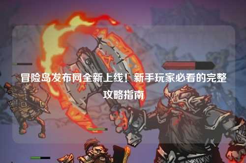 冒险岛发布网全新上线！新手玩家必看的完整攻略指南