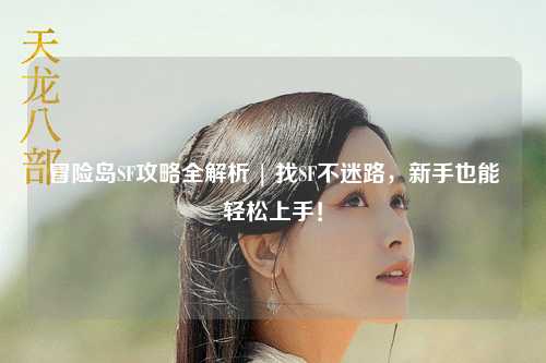 冒险岛SF攻略全解析 | 找SF不迷路，新手也能轻松上手！