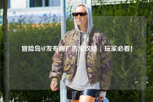 冒险岛SF发布网广告全攻略 | 玩家必看！