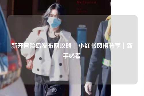新开冒险岛发布网攻略 | 小红书风格分享｜新手必看