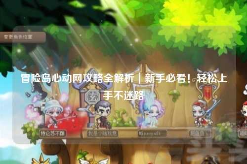 冒险岛心动网攻略全解析｜新手必看！轻松上手不迷路