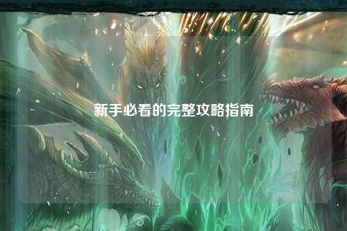 新手必看的完整攻略指南