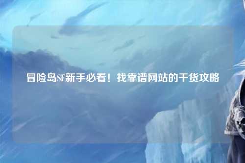 冒险岛SF新手必看！找靠谱网站的干货攻略