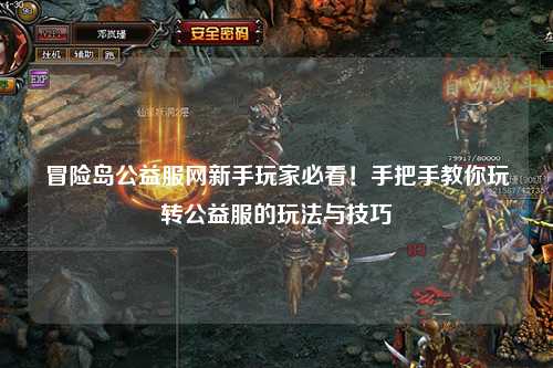 冒险岛公益服网新手玩家必看！手把手教你玩转公益服的玩法与技巧