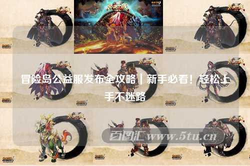 冒险岛公益服发布全攻略｜新手必看！轻松上手不迷路