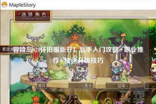 冒险岛079怀旧服新开！新手入门攻略+职业推荐+快速升级技巧