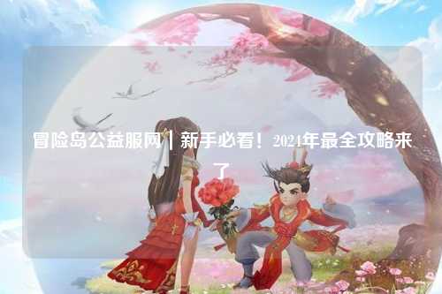 冒险岛公益服网|新手必看!2024年最全攻略来了