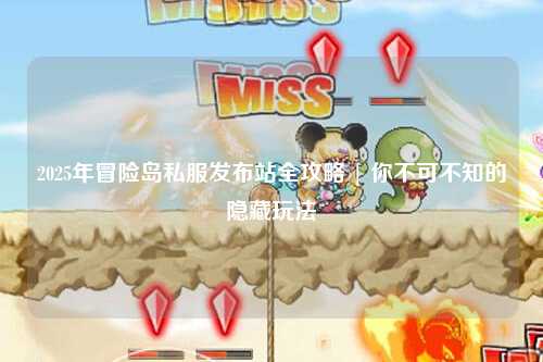 2025年冒险岛私服发布站全攻略 | 你不可不知的隐藏玩法