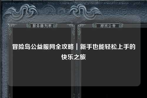 冒险岛公益服网全攻略|新手也能轻松上手的快乐之旅✨