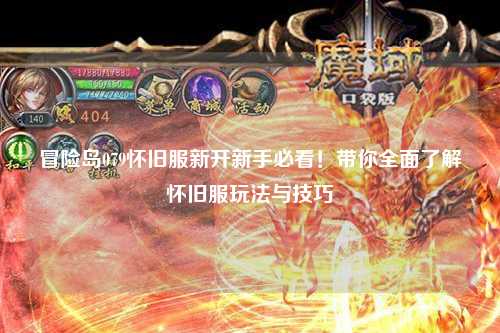 冒险岛079怀旧服新开新手必看！带你全面了解怀旧服玩法与技巧
