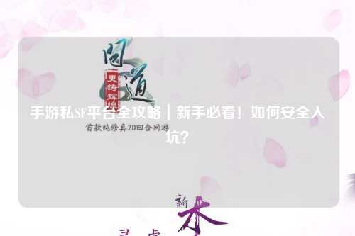 手游私SF平台全攻略｜新手必看！如何安全入坑？
