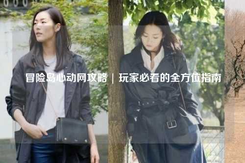 冒险岛心动网攻略 | 玩家必看的全方位指南
