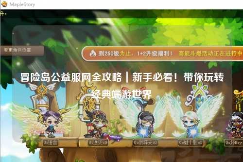 冒险岛公益服网全攻略｜新手必看！带你玩转经典端游世界