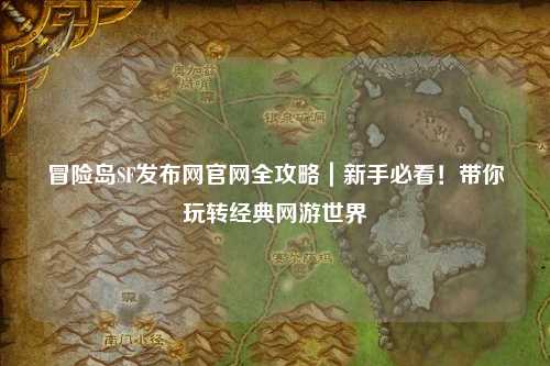 冒险岛SF发布网官网全攻略｜新手必看！带你玩转经典网游世界