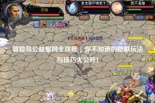 冒险岛公益服网全攻略 | 你不知道的隐藏玩法与技巧大公开!