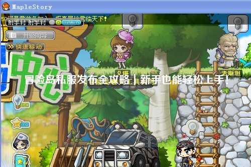 冒险岛私服发布全攻略｜新手也能轻松上手！