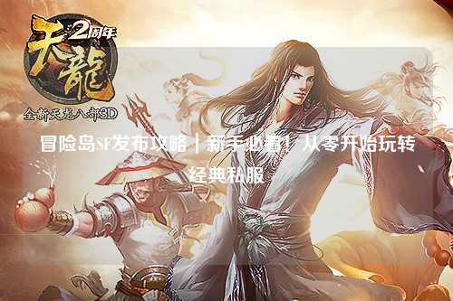 冒险岛SF发布攻略|新手必看!从零开始玩转经典私服