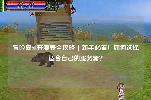 冒险岛SF开服表全攻略 | 新手必看!如何选择适合自己的服务器?